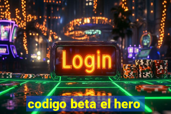 codigo beta el hero